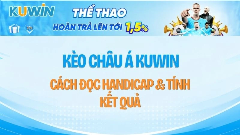 Kèo Châu Á KUWIN – Cách Đọc Handicap & Tính Kết Quả